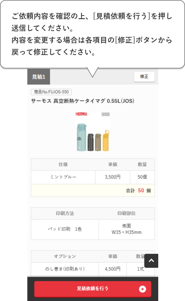 ご依頼内容を確認の上、[見積依頼を行う]を押し送信してください。内容を変更する場合は各項目の[修正]ボタンから戻って修正してください。