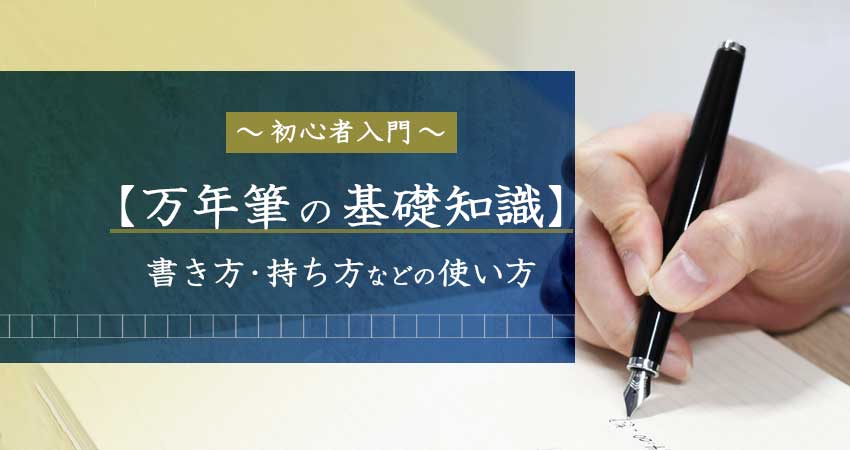 【初心者入門】万年筆の基礎知識。書き方・持ち方などの使い方